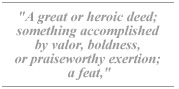 A great or heroic deed; something accomplished by valor, boldness, or praiseworthy exertion; a feat,