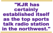 KJR has certainly established itself as the top sports talk radio station in the northwest.