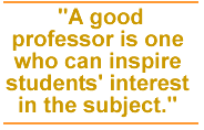 A good professor is one who can inspire students' interest in the subject.