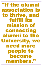 If the alumni association is to thrive, and fulfill its mission of connecting alumni to the University, we need more people to become members.