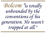 Bolcom is totally unbounded by the conventions of his generation. He wasn't trapped at all.