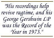 His recordings help revive ragtime, and his George Gershwin LP was the Record of the Year in 1973.