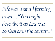 Fife was a small farming town.  'You might describe it as Leave It to Beaver in the country.'