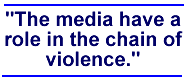 The media have a role in the chain of violence.