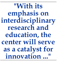 With its emphasis on interdisciplinary research and education, the center will serve as a catalyst for innovation...