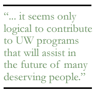 it only seems logical to contribute to UW programs that will assist inthe future of many deserving people.