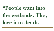 People want into the wetlands. They love it to death.