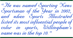 He was named Sporting News Sportsman of the Year in 2002, and when Sports Illustrated listed its most influential people of color in sports, Willinghams name was in the top 10.