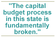 The capital budget process in this state is fundamentally broken.