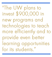 The UW plans to invest $900,000 in new programs and technologies to teach more efficiently and to provide even better learning opportunities for its students.