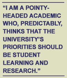 I am a pointy-headed academic who, predictably, thinks that the University's priorities should be student learning and research.